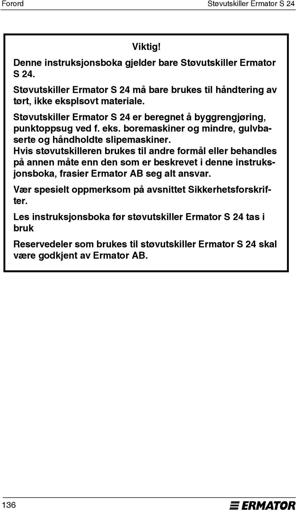 Hvis støvutskilleren brukes til andre formål eller behandles på annen måte enn den som er beskrevet i denne instruksjonsboka, frasier Ermator AB seg alt ansvar.