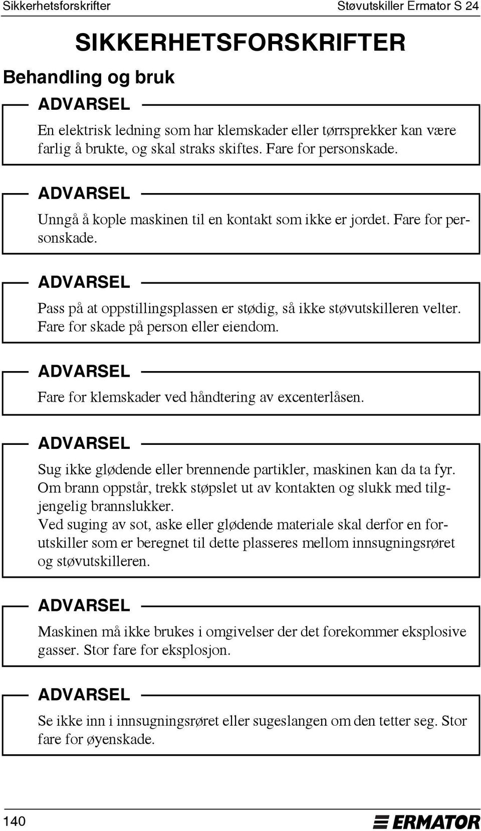 Fare for skade på person eller eiendom. Fare for klemskader ved håndtering av excenterlåsen. Sug ikke glødende eller brennende partikler, maskinen kan da ta fyr.