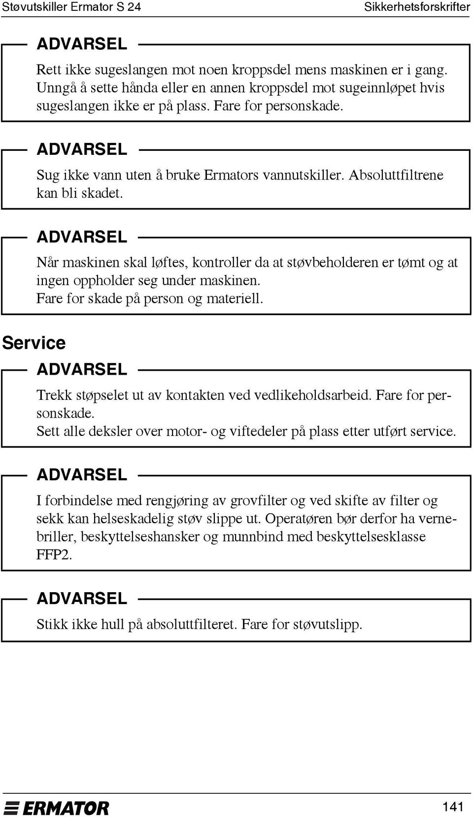 Absoluttfiltrene kan bli skadet. Når maskinen skal løftes, kontroller da at støvbeholderen er tømt og at ingen oppholder seg under maskinen. Fare for skade på person og materiell.