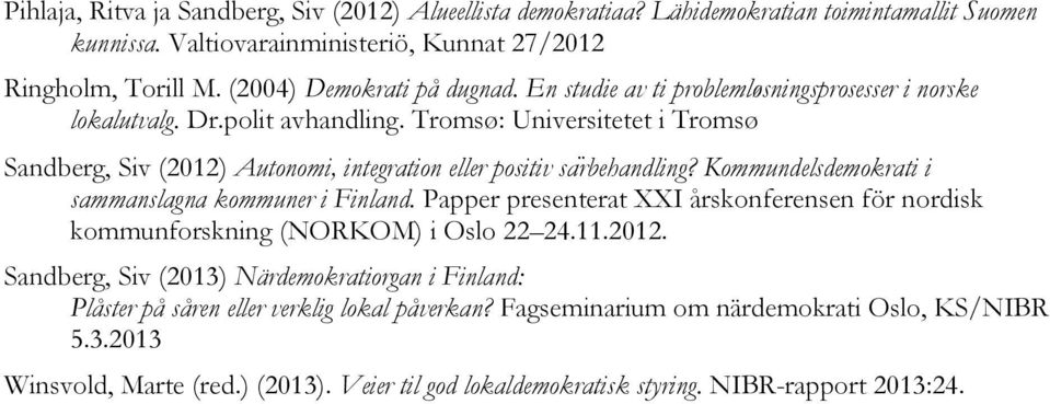 Tromsø: Universitetet i Tromsø Sandberg, Siv (2012) Autonomi, integration eller positiv sa rbehandling? Kommundelsdemokrati i sammanslagna kommuner i Finland.