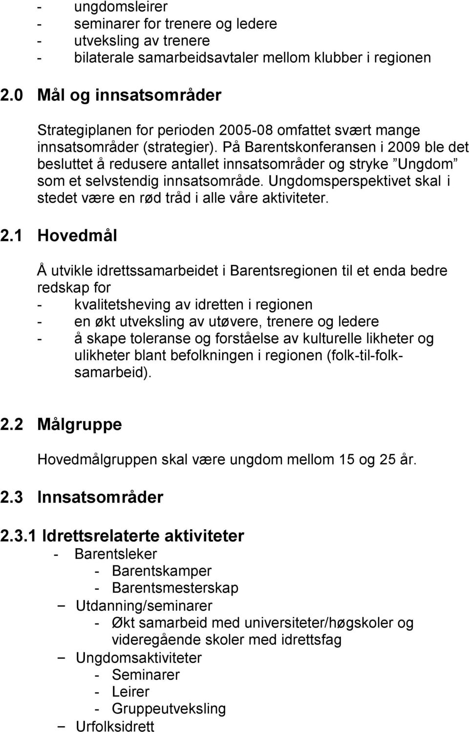 På Barentskonferansen i 2009 ble det besluttet å redusere antallet innsatsområder og stryke Ungdom som et selvstendig innsatsområde.