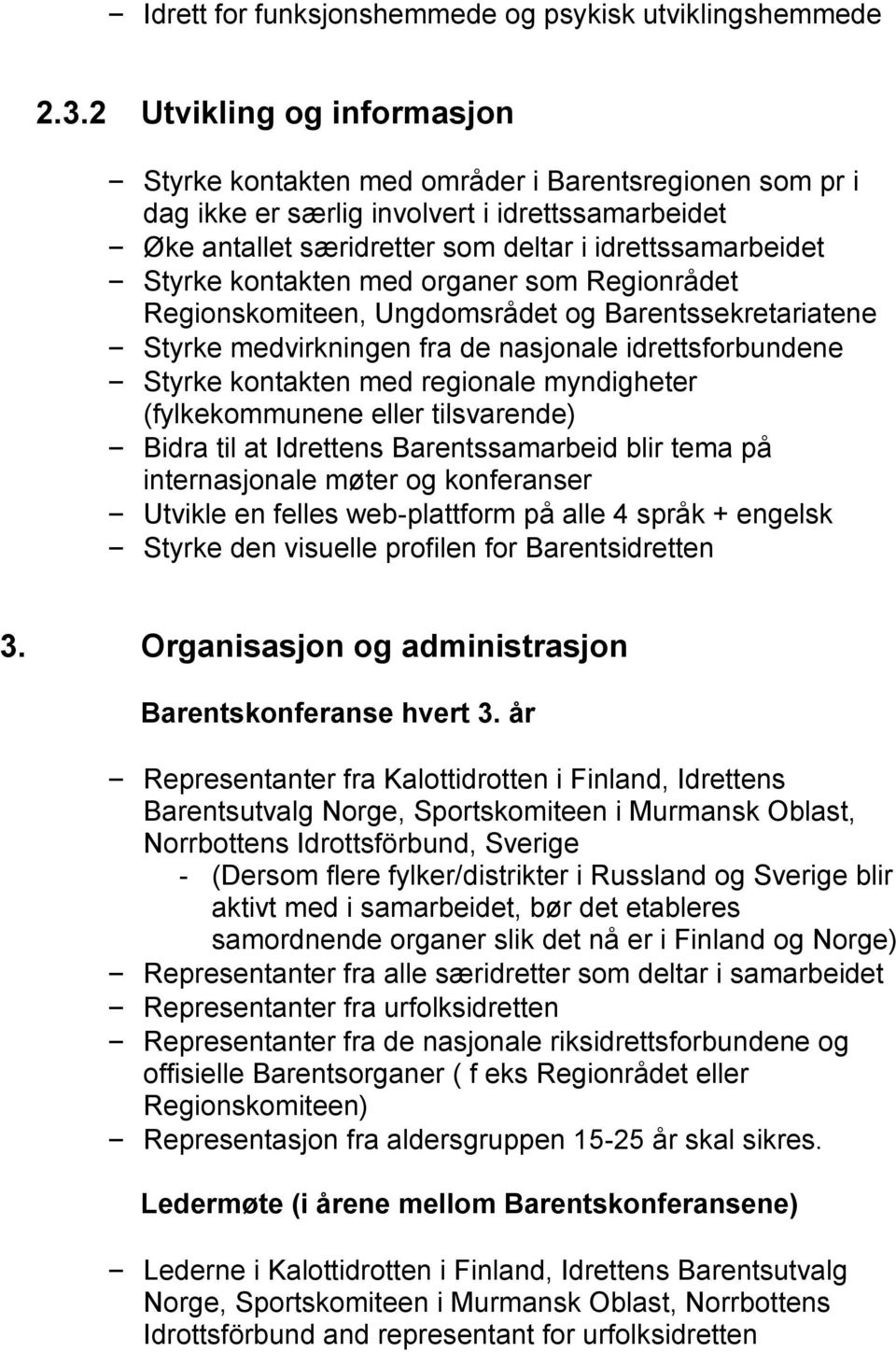 kontakten med organer som Regionrådet Regionskomiteen, Ungdomsrådet og Barentssekretariatene Styrke medvirkningen fra de nasjonale idrettsforbundene Styrke kontakten med regionale myndigheter