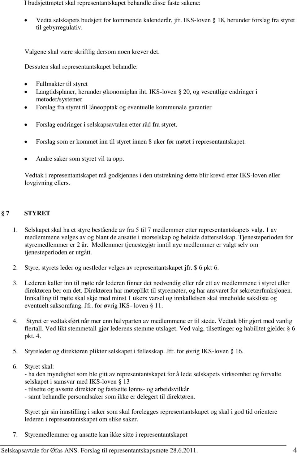 IKS-loven 20, og vesentlige endringer i metoder/systemer Forslag fra styret til låneopptak og eventuelle kommunale garantier Forslag endringer i selskapsavtalen etter råd fra styret.