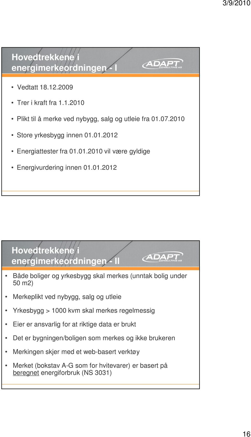 boliger og yrkesbygg skal merkes (unntak bolig under 50 m2) Merkeplikt ved nybygg, salg og utleie Yrkesbygg > 1000 kvm skal merkes regelmessig Eier er ansvarlig for at