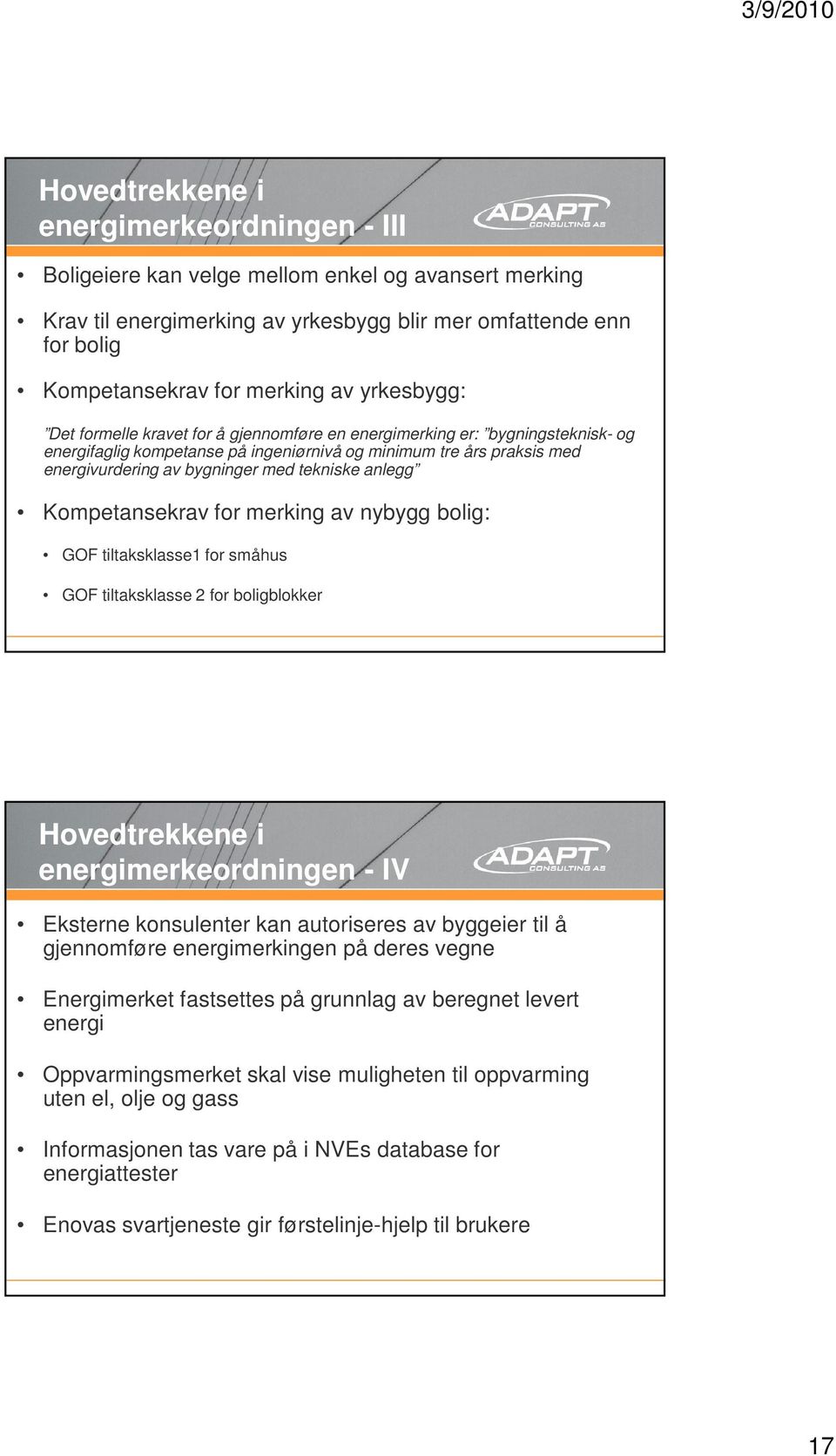 tekniske anlegg Kompetansekrav for merking av nybygg bolig: GOF tiltaksklasse1 for småhus GOF tiltaksklasse 2 for boligblokker Hovedtrekkene i energimerkeordningen - IV Eksterne konsulenter kan