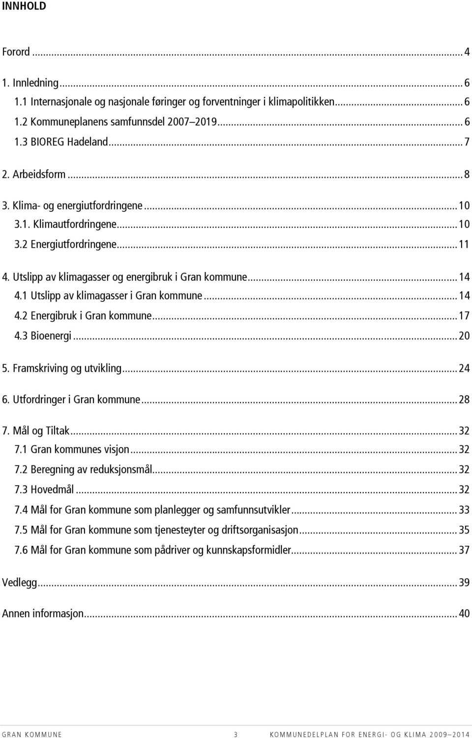 1 Utslipp av klimagasser i Gran kommune... 14 4.2 Energibruk i Gran kommune... 17 4.3 Bioenergi... 20 5. Framskriving og utvikling... 24 6. Utfordringer i Gran kommune... 28 7. Mål og Tiltak... 32 7.