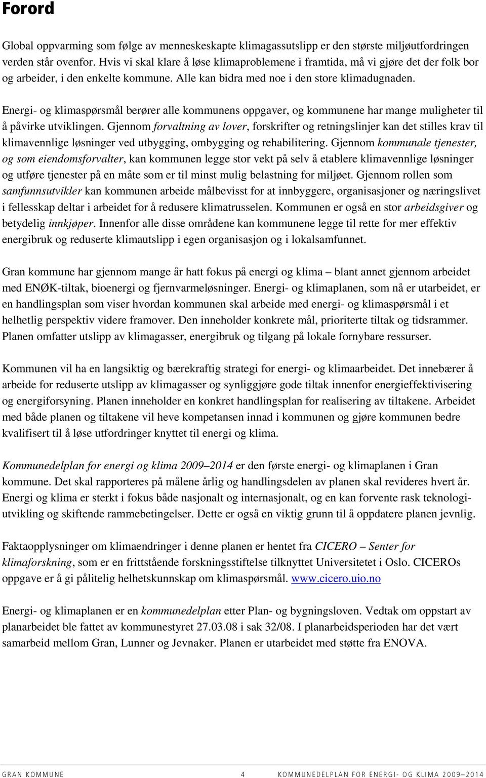 Energi- og klimaspørsmål berører alle kommunens oppgaver, og kommunene har mange muligheter til å påvirke utviklingen.