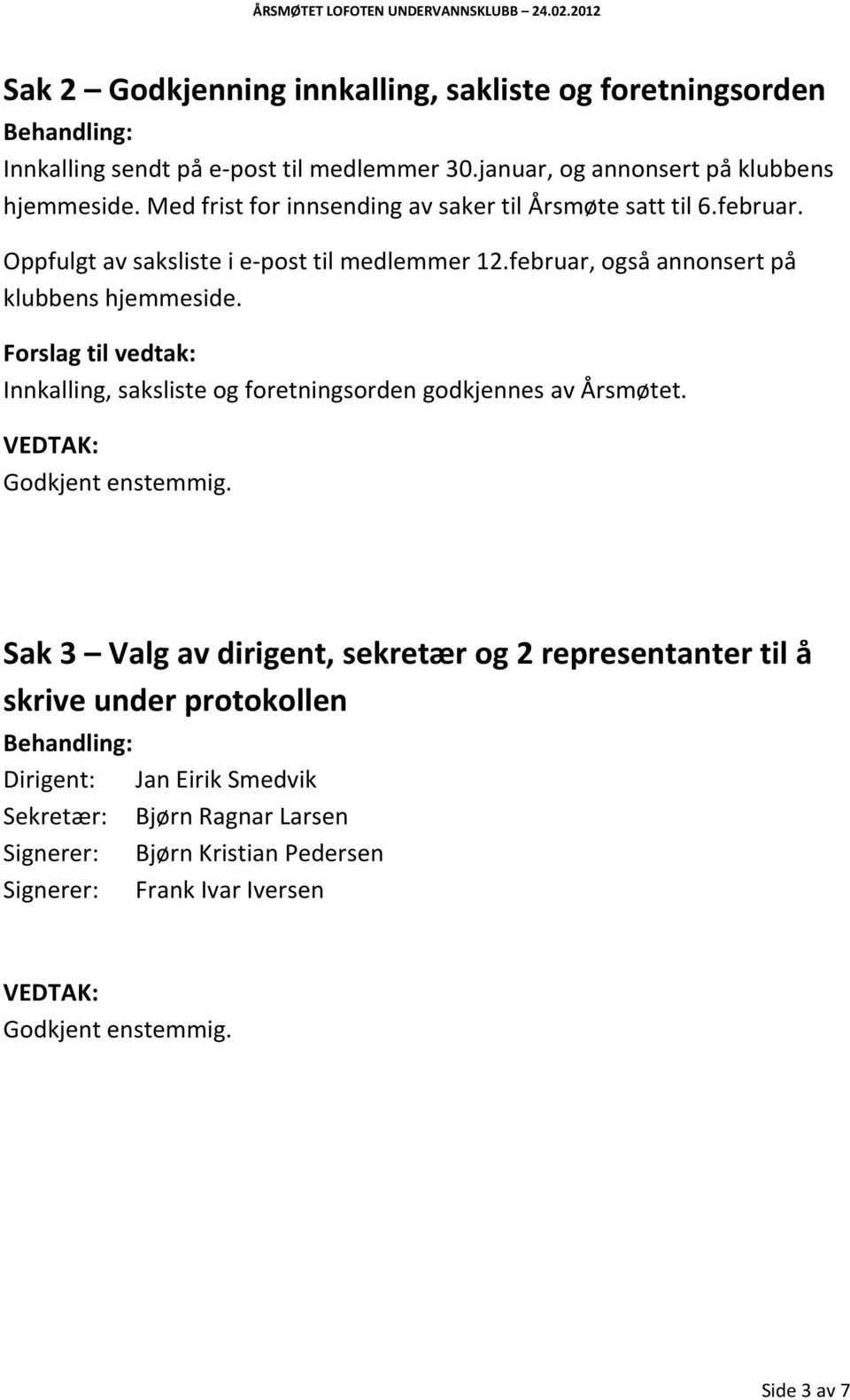 februar, også annonsert på klubbens hjemmeside. Innkalling, saksliste og foretningsorden godkjennes av Årsmøtet.