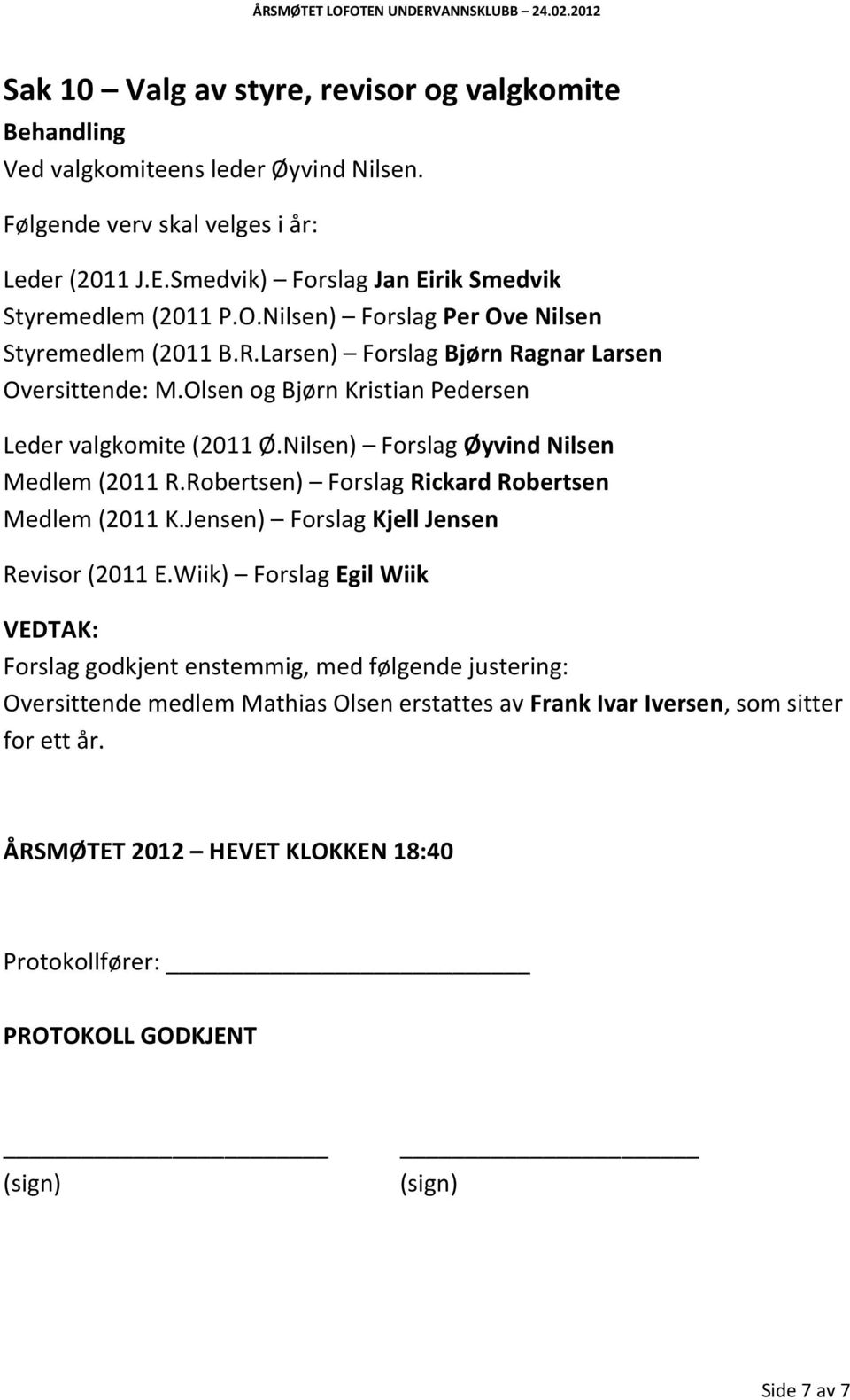 Olsen og Bjørn Kristian Pedersen Leder valgkomite (2011 Ø.Nilsen) Forslag Øyvind Nilsen Medlem (2011 R.Robertsen) Forslag Rickard Robertsen Medlem (2011 K.