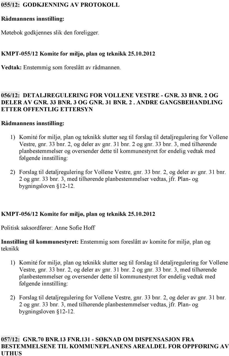 OG DELER AV GNR. 33 BNR. 3 OG GNR. 31 BNR. 2. ANDRE GANGSBEHANDLING ETTER OFFENTLIG ETTERSYN 1) Komité for miljø, plan og teknikk slutter seg til forslag til detaljregulering for Vollene Vestre, gnr.