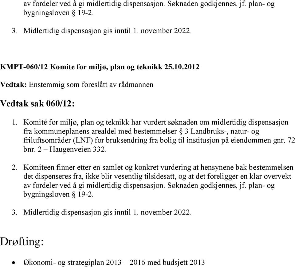 Komité for miljø, plan og teknikk har vurdert søknaden om midlertidig dispensasjon fra kommuneplanens arealdel med bestemmelser 3 Landbruks-, natur- og friluftsområder (LNF) for bruksendring fra