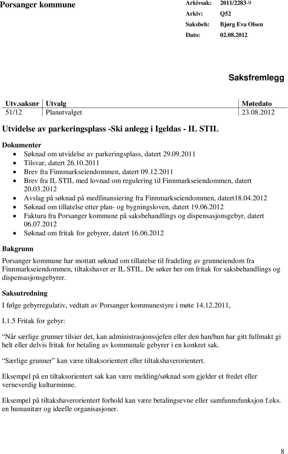 2011 Tilsvar, datert 26.10.2011 Brev fra Finnmarkseiendommen, datert 09.12.2011 Brev fra IL STIL med lovnad om regulering til Finnmarkseiendommen, datert 20.03.