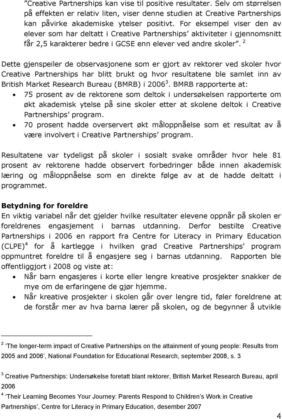 2 Dette gjenspeiler de observasjonene som er gjort av rektorer ved skoler hvor Creative Partnerships har blitt brukt og hvor resultatene ble samlet inn av British Market Research Bureau (BMRB) i 2006