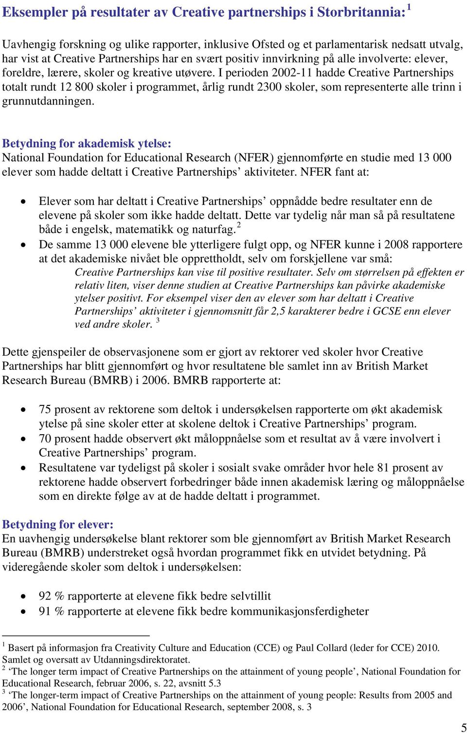 I perioden 2002-11 hadde Creative Partnerships totalt rundt 12 800 skoler i programmet, årlig rundt 2300 skoler, som representerte alle trinn i grunnutdanningen.