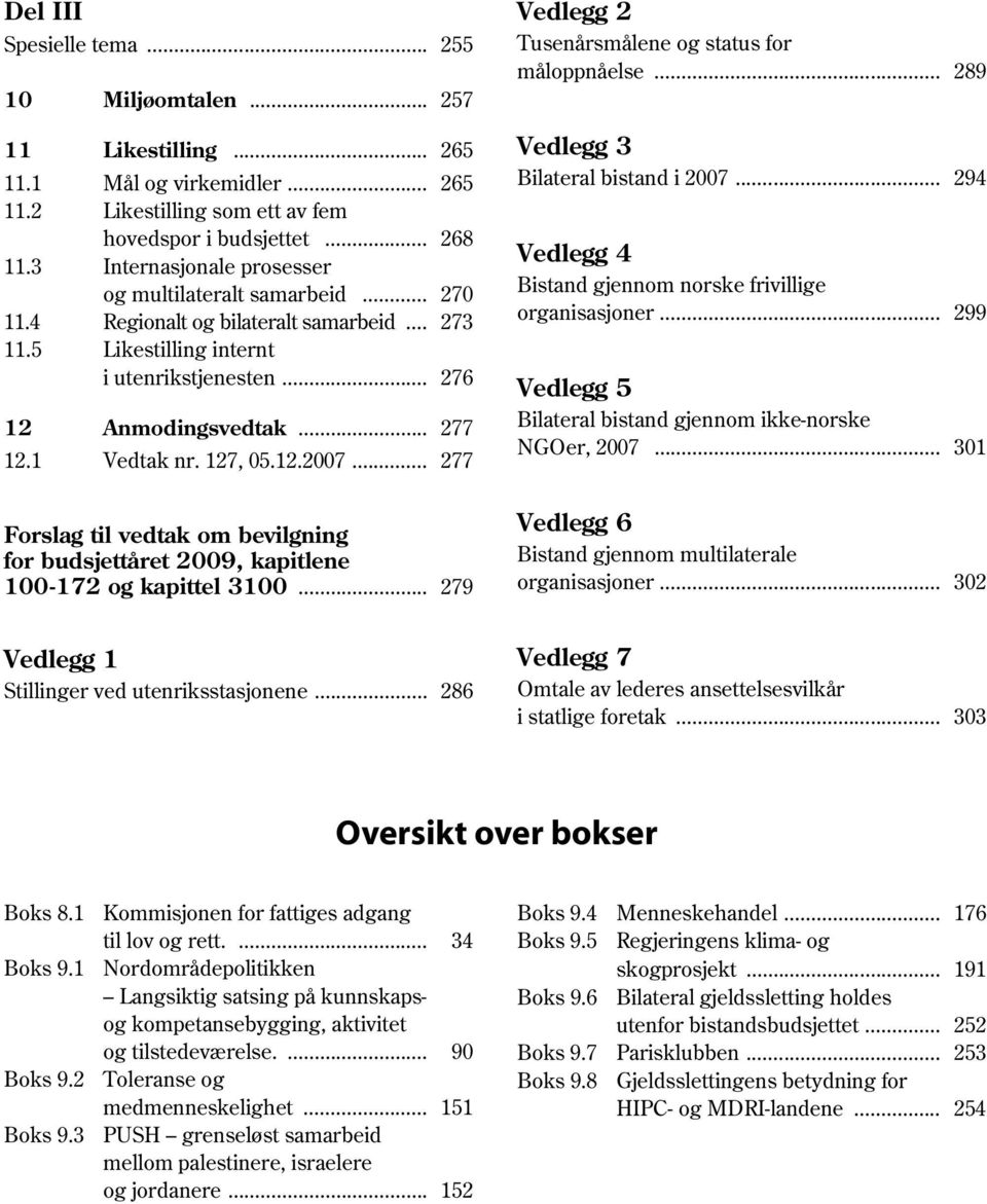 1 Vedtak nr. 127, 05.12.2007... 277 Forslag til vedtak om bevilgning for budsjettåret 2009, kapitlene 100-172 og kapittel 3100... 279 Vedlegg 2 Tusenårsmålene og status for måloppnåelse.