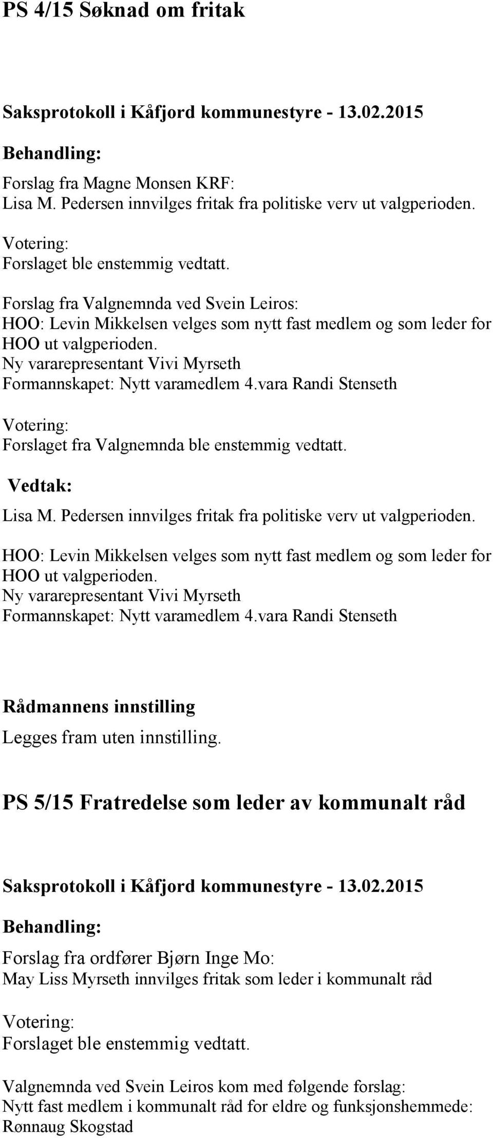 vara Randi Stenseth Votering: Forslaget fra Valgnemnda ble enstemmig vedtatt. Lisa M. Pedersen innvilges fritak fra politiske verv ut valgperioden.
