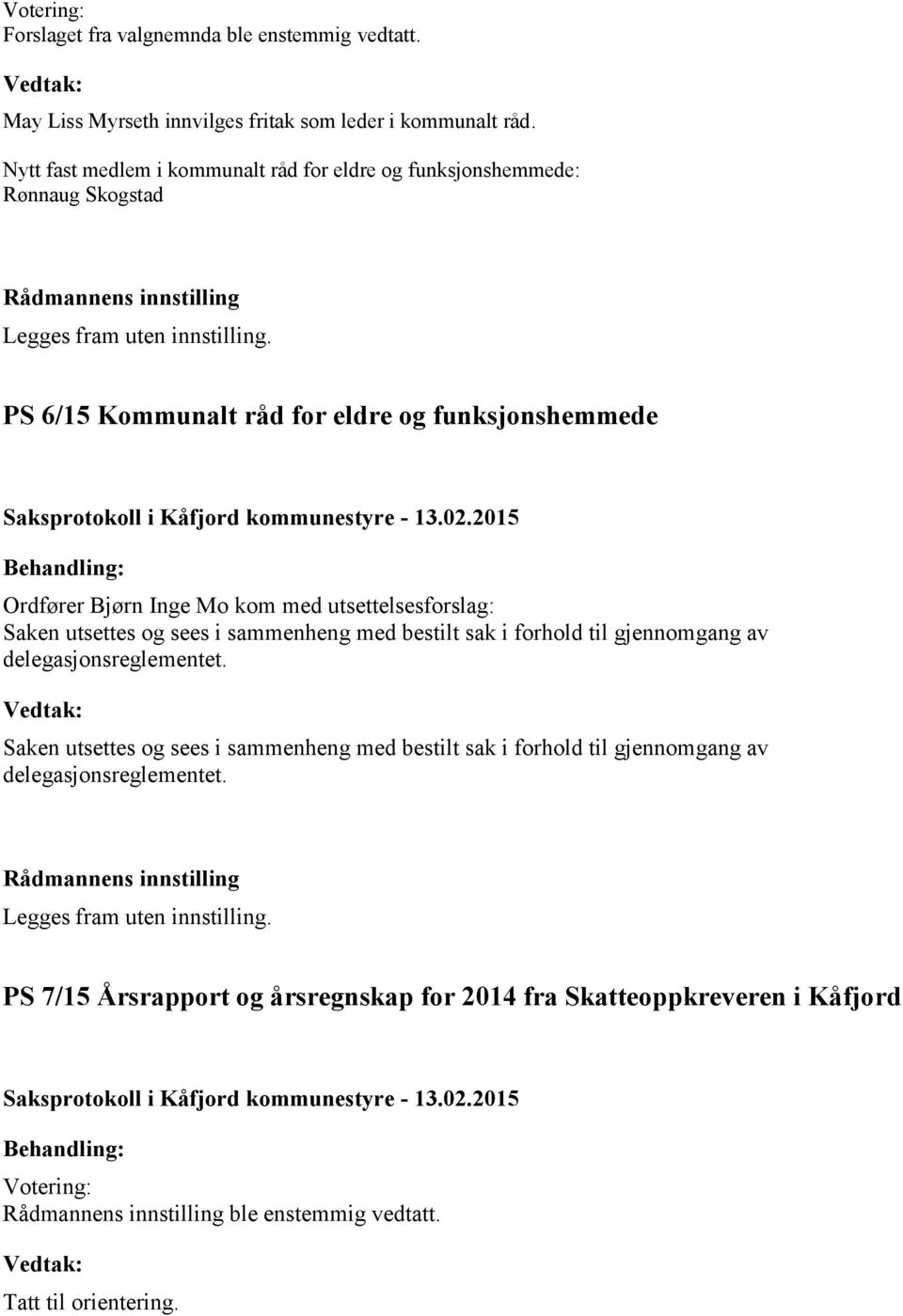 PS 6/15 Kommunalt råd for eldre og funksjonshemmede Ordfører Bjørn Inge Mo kom med utsettelsesforslag: Saken utsettes og sees i sammenheng med bestilt sak i forhold til gjennomgang av