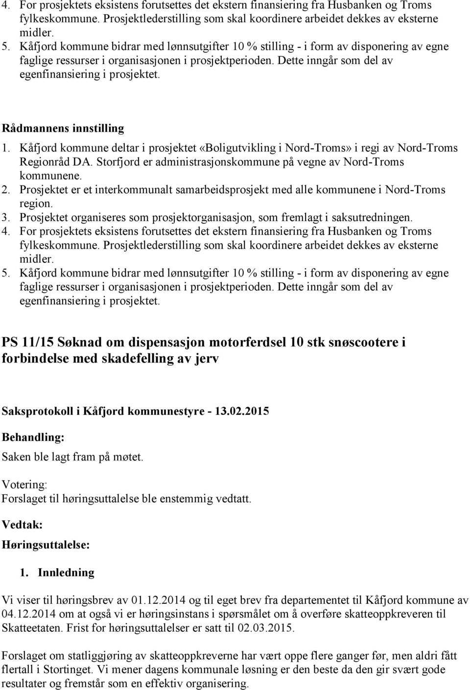 Rådmannens innstilling 1. Kåfjord kommune deltar i prosjektet «Boligutvikling i Nord-Troms» i regi av Nord-Troms Regionråd DA. Storfjord er administrasjonskommune på vegne av Nord-Troms kommunene. 2.