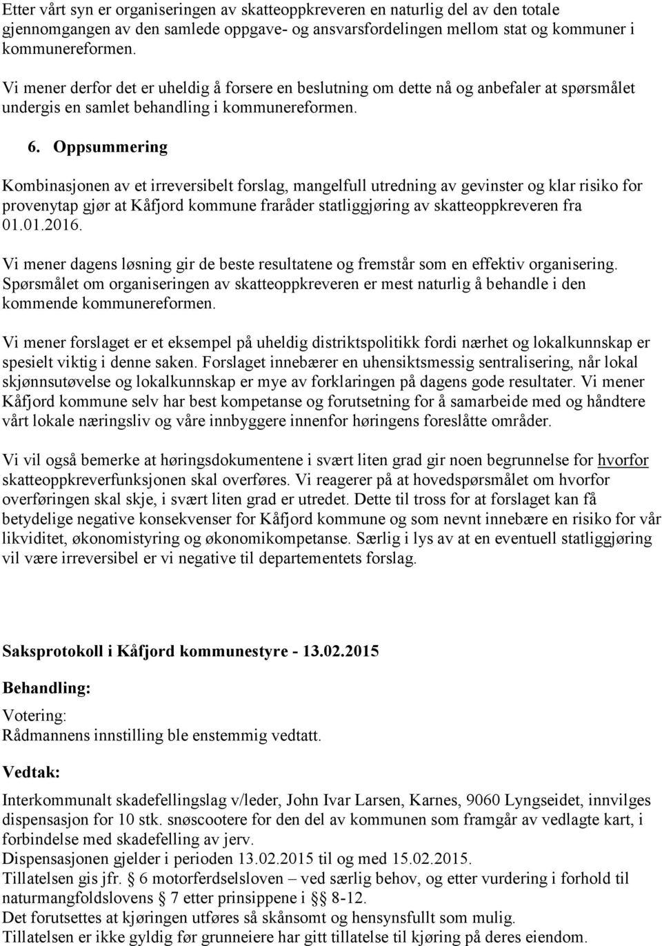 Oppsummering Kombinasjonen av et irreversibelt forslag, mangelfull utredning av gevinster og klar risiko for provenytap gjør at Kåfjord kommune fraråder statliggjøring av skatteoppkreveren fra 01.