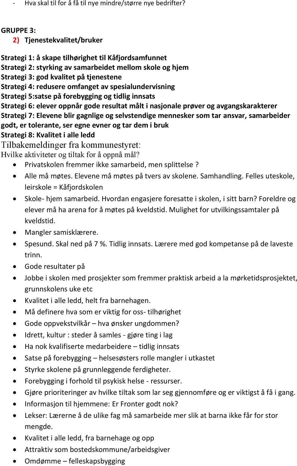 redusere omfanget av spesialundervisning Strategi 5:satse på forebygging og tidlig innsats Strategi 6: elever oppnår gode resultat målt i nasjonale prøver og avgangskarakterer Strategi 7: Elevene