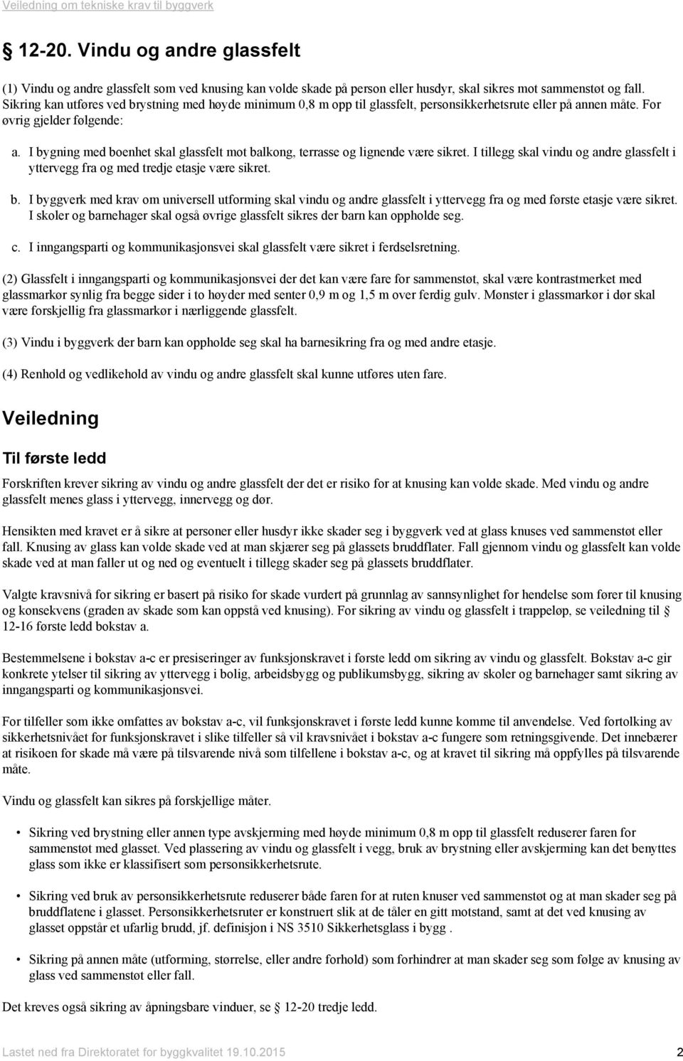 I bygning med boenhet skal glassfelt mot balkong, terrasse og lignende være sikret. I tillegg skal vindu og andre glassfelt i yttervegg fra og med tredje etasje være sikret. b. I byggverk med krav om universell utforming skal vindu og andre glassfelt i yttervegg fra og med første etasje være sikret.
