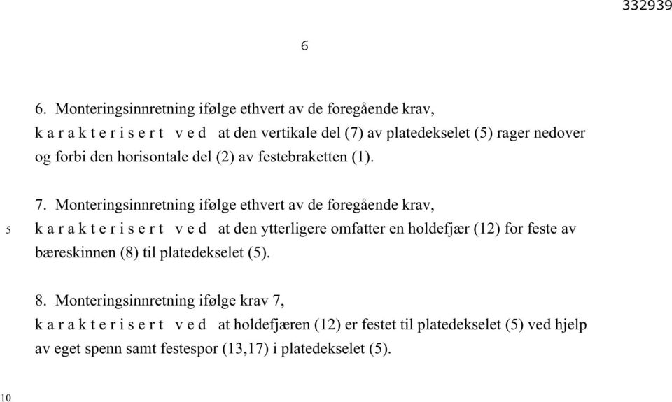 nedover og forbi den horisontale del (2) av festebraketten (1). 7.