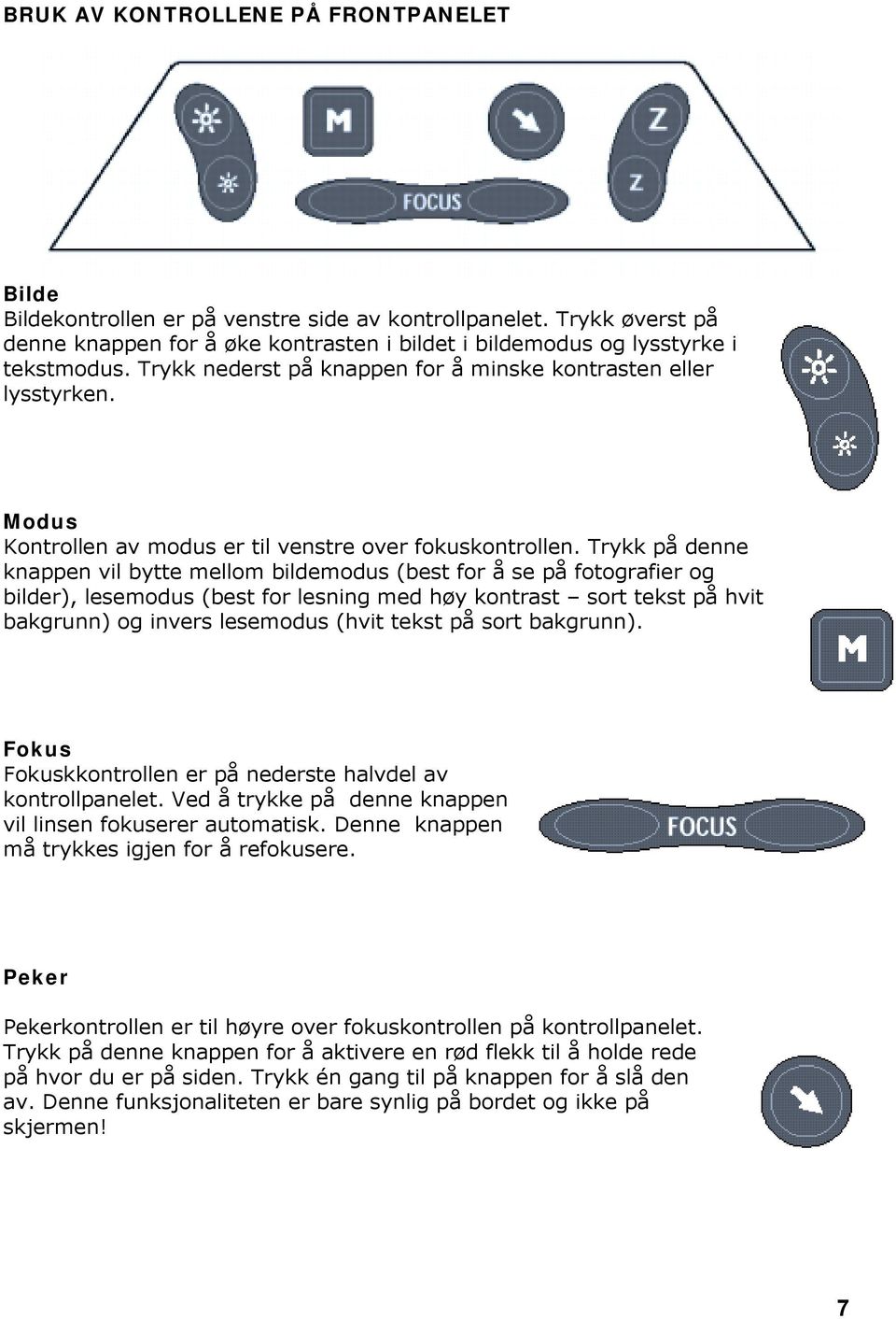 Trykk på denne knappen vil bytte mellom bildemodus (best for å se på fotografier og bilder), lesemodus (best for lesning med høy kontrast sort tekst på hvit bakgrunn) og invers lesemodus (hvit tekst