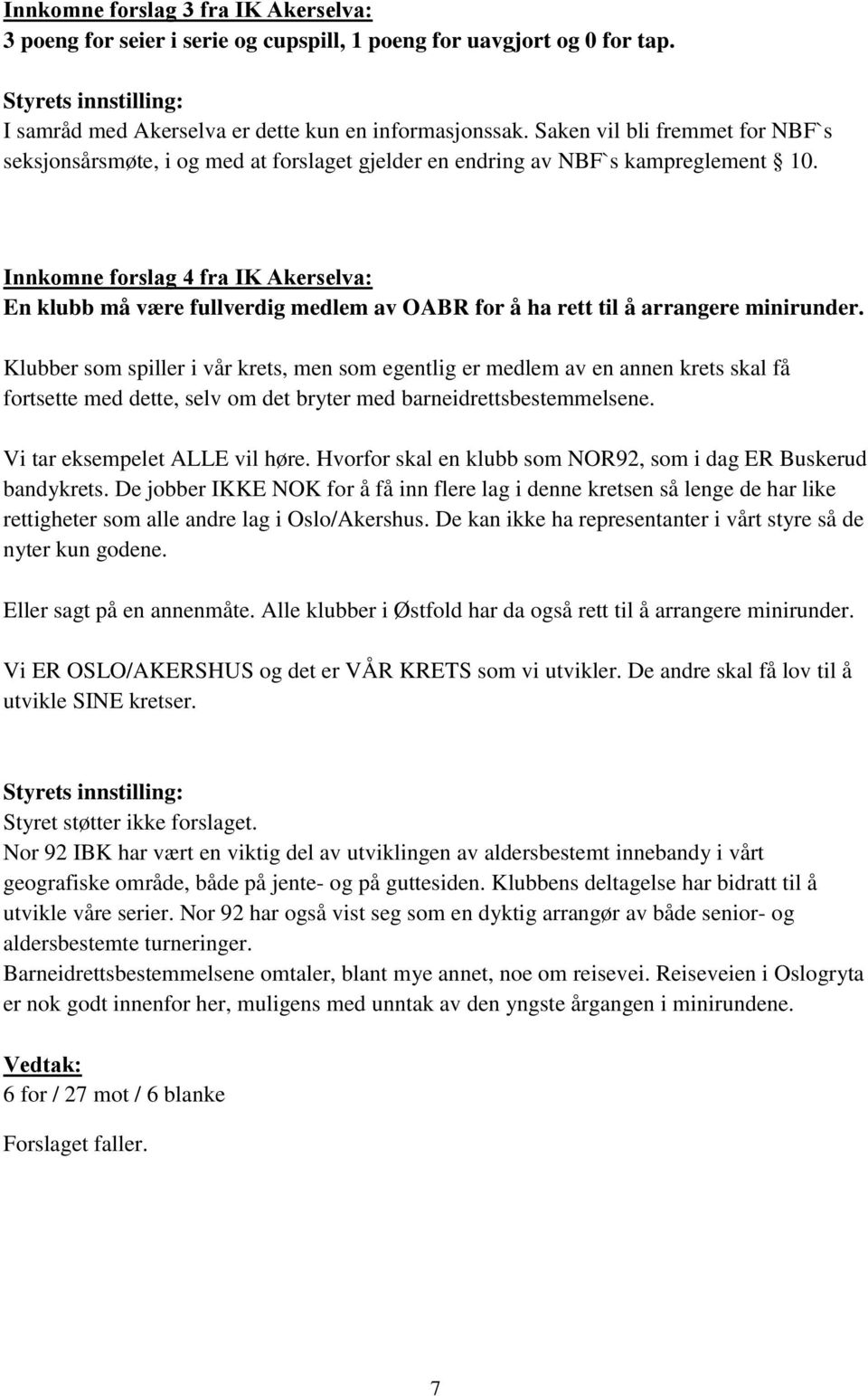 Innkomne forslag 4 fra IK Akerselva: En klubb må være fullverdig medlem av OABR for å ha rett til å arrangere minirunder.