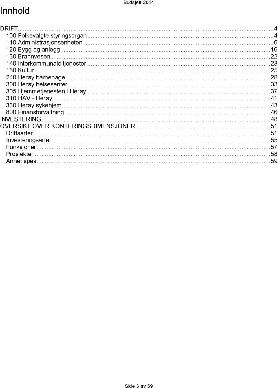 .. 33 305 Hjemmetjenesten i Herøy... 37 310 HAV Herøy... 41 330 Herøy sykehjem... 43 800 Finansforvaltning... 46 INVESTERING.