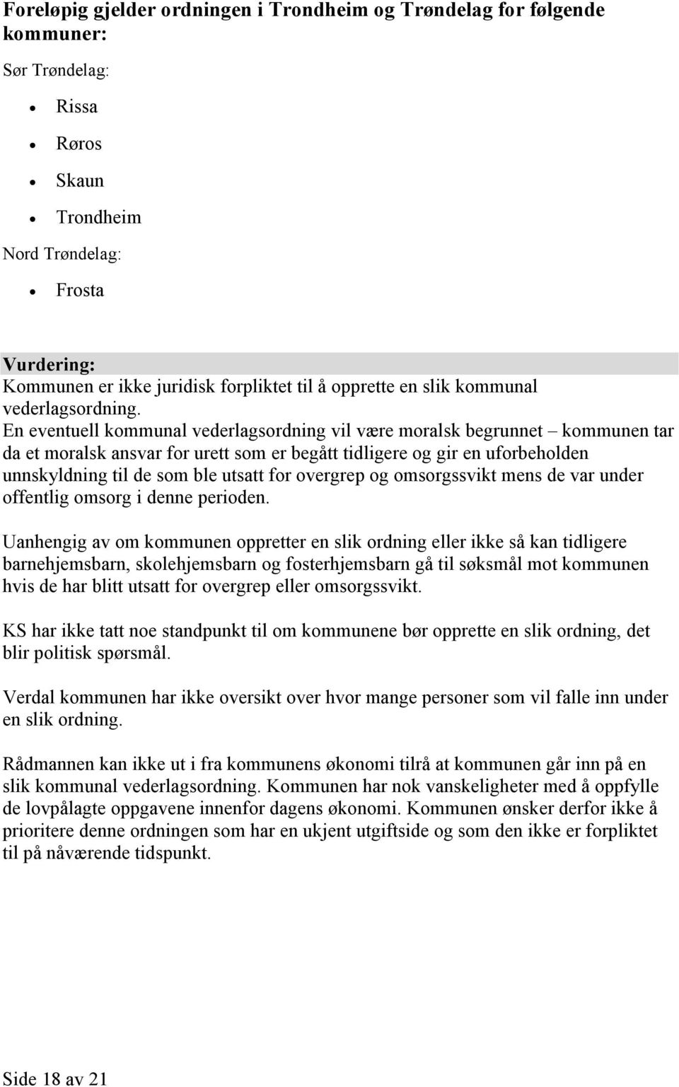 En eventuell kommunal vederlagsordning vil være moralsk begrunnet kommunen tar da et moralsk ansvar for urett som er begått tidligere og gir en uforbeholden unnskyldning til de som ble utsatt for