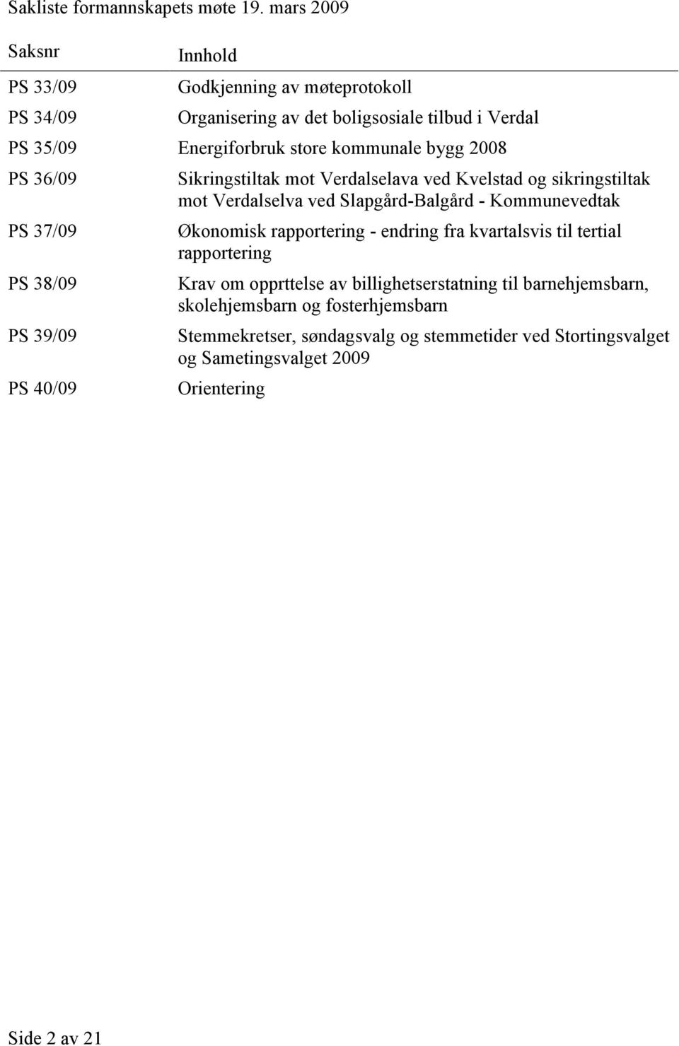 bygg 2008 PS 36/09 PS 37/09 PS 38/09 PS 39/09 PS 40/09 Sikringstiltak mot Verdalselava ved Kvelstad og sikringstiltak mot Verdalselva ved Slapgård-Balgård -