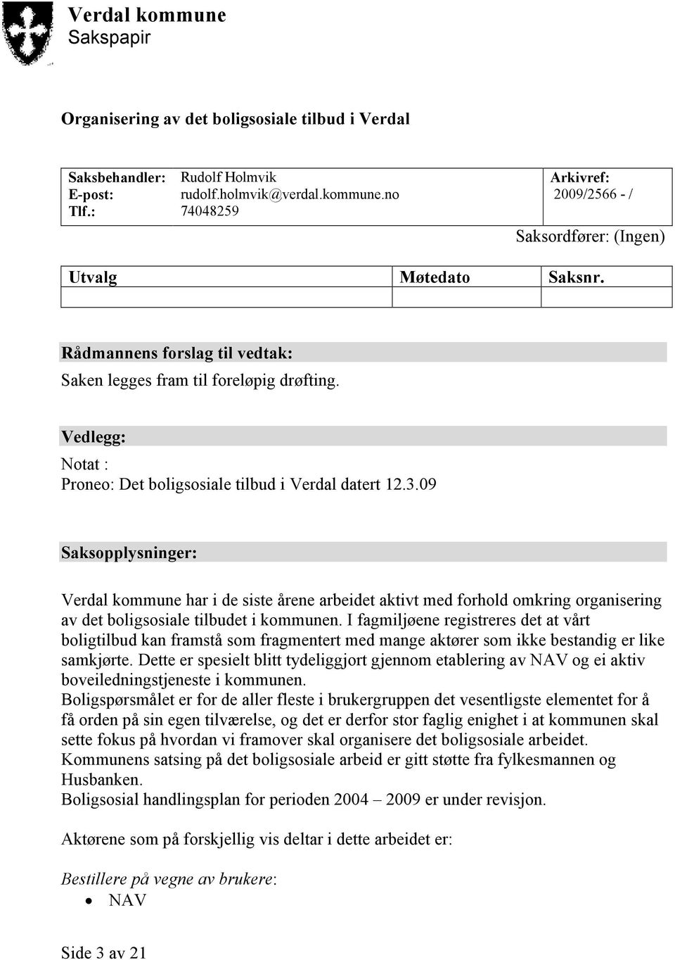 09 Saksopplysninger: Verdal kommune har i de siste årene arbeidet aktivt med forhold omkring organisering av det boligsosiale tilbudet i kommunen.