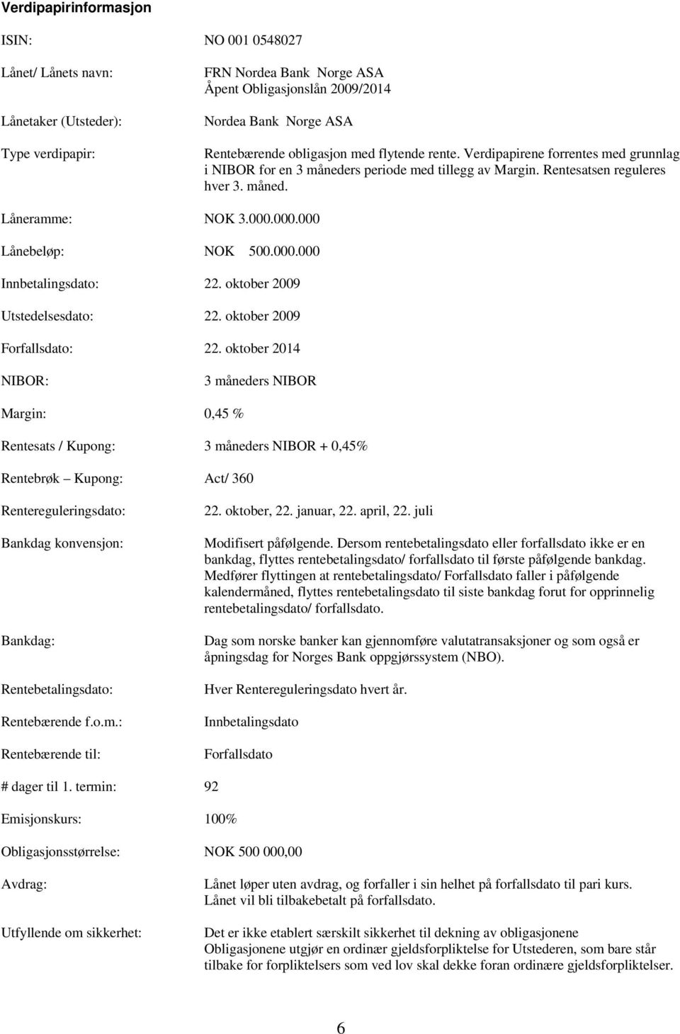 000.000 Lånebeløp: NOK 500.000.000 Innbetalingsdato: 22. oktober 2009 Utstedelsesdato: 22. oktober 2009 Forfallsdato: 22.