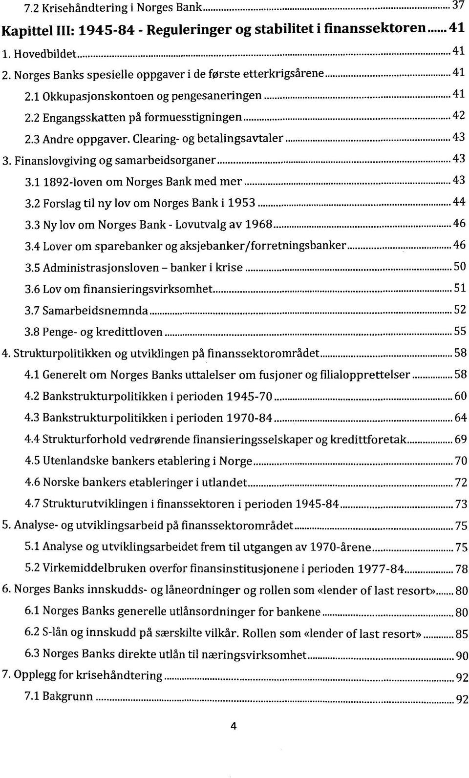 11892-loven om Norges Bank med mer 43 3.2 Forslagtil ny lov om Norges Banki 1953 44 3.3 Ny lov om Norges Bank - Lovutvalg av 1968 46 3.4 Lover om sparebanker og aksjebanker/forretningsbanker 46 3.