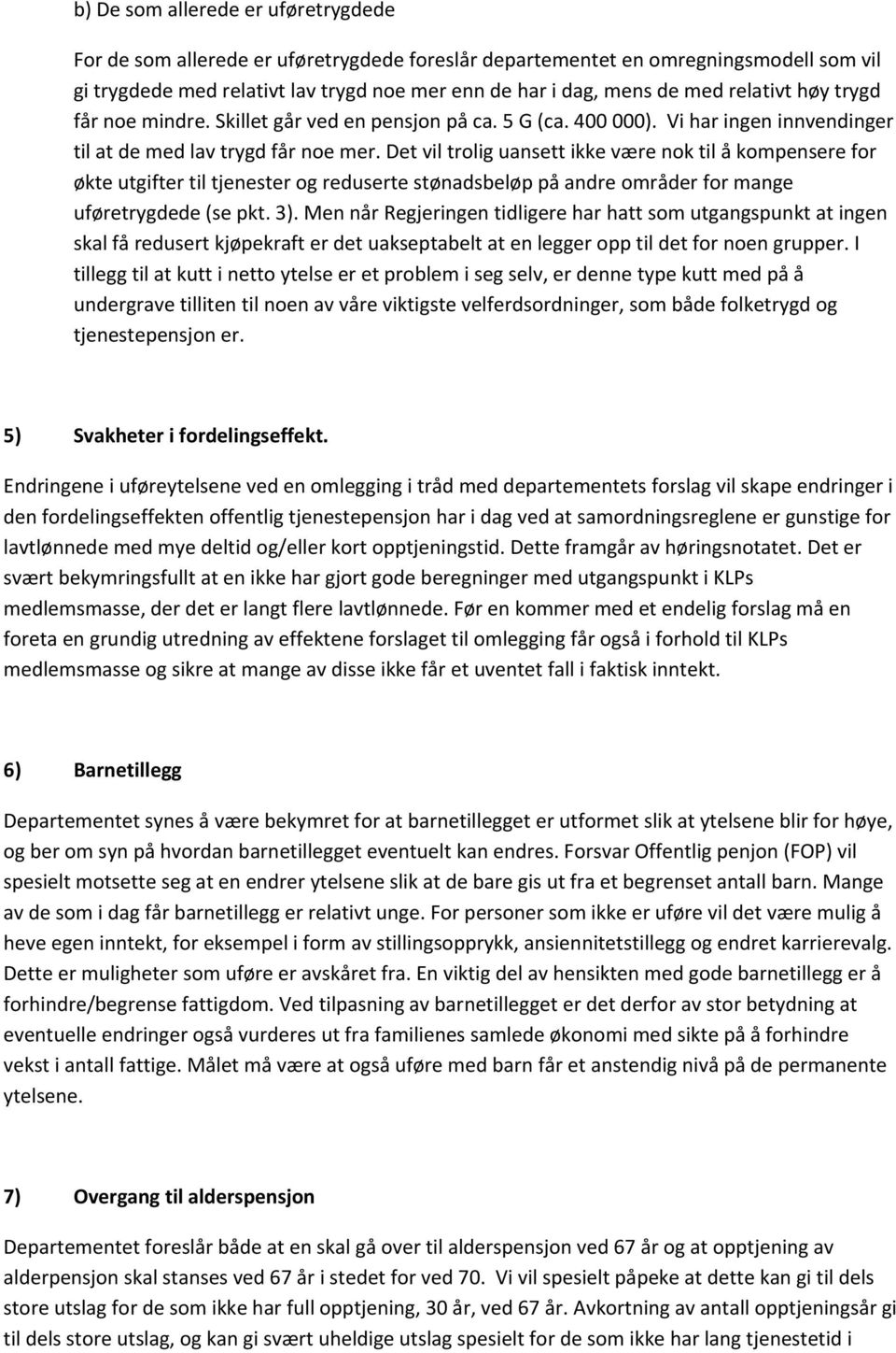 Det vil trolig uansett ikke være nok til å kompensere for økte utgifter til tjenester og reduserte stønadsbeløp på andre områder for mange uføretrygdede (se pkt. 3).