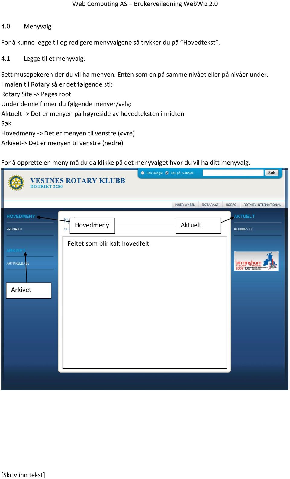 I malen til Rotary så er det følgende sti: Rotary Site -> Pages root Under denne finner du følgende menyer/valg: Aktuelt -> Det er menyen på høyreside av