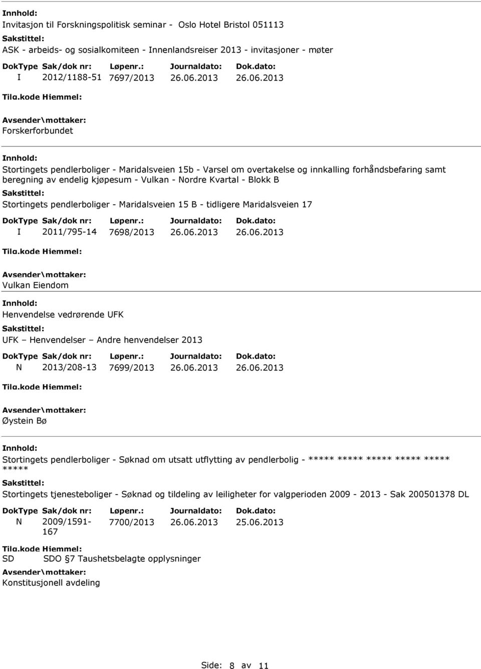 Maridalsveien 15 B - tidligere Maridalsveien 17 2011/795-14 7698/2013 Vulkan Eiendom Henvendelse vedrørende FK FK Henvendelser Andre henvendelser 2013 N 2013/208-13 7699/2013 Øystein Bø Stortingets