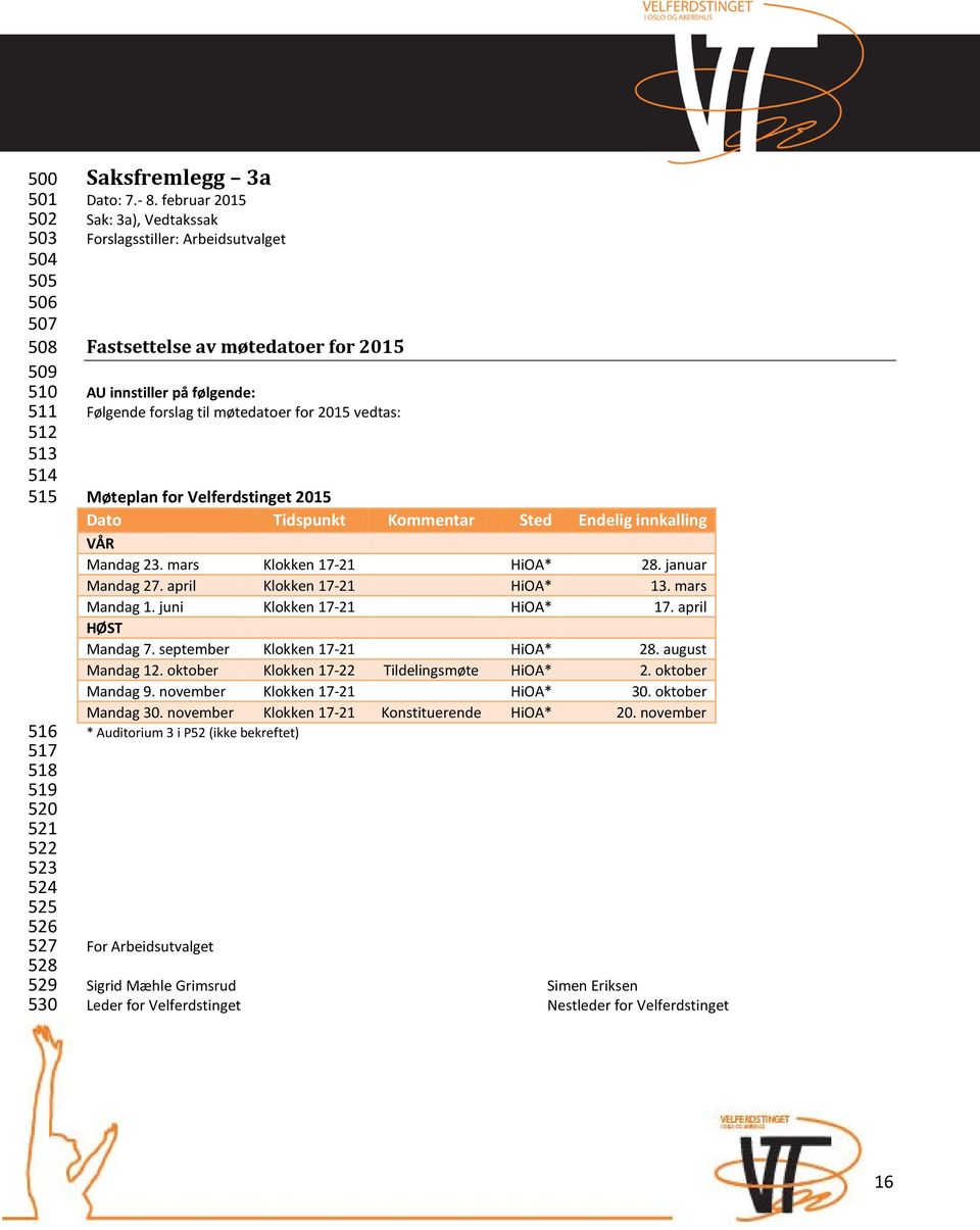 Velferdstinget 2015 Dato Tidspunkt Kommentar Sted Endelig innkalling VÅR Mandag 23. mars Klokken 17-21 HiOA* 28. januar Mandag 27. april Klokken 17-21 HiOA* 13. mars Mandag 1.