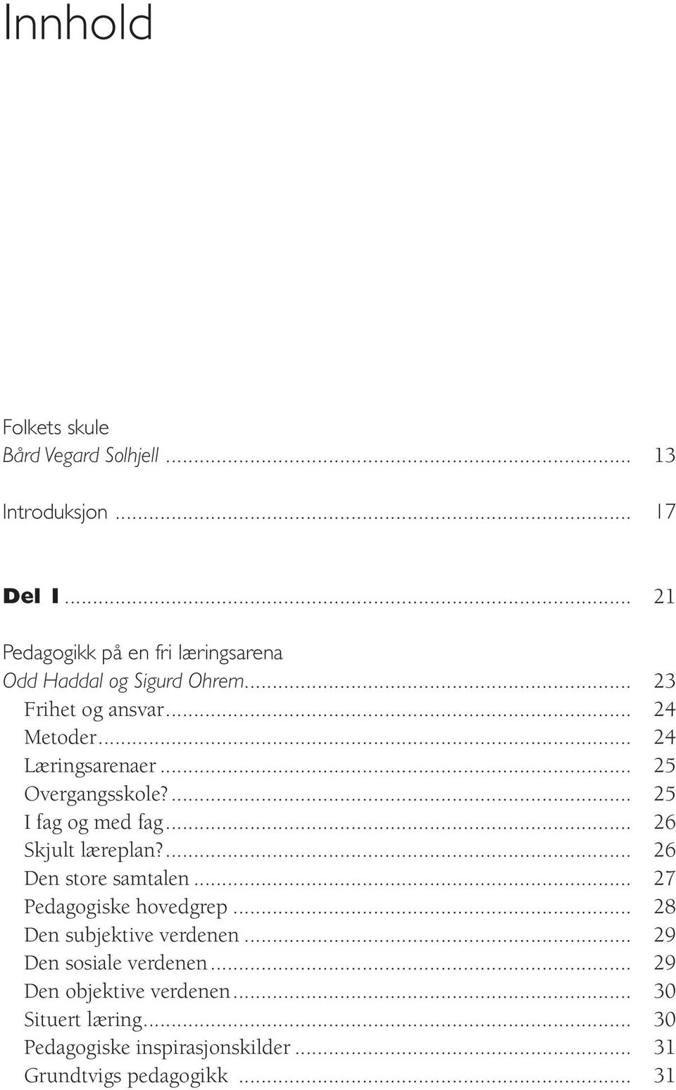 .. 25 Overgangsskole?... 25 I fag og med fag... 26 Skjult læreplan?... 26 Den store samtalen... 27 Pedagogiske hovedgrep.