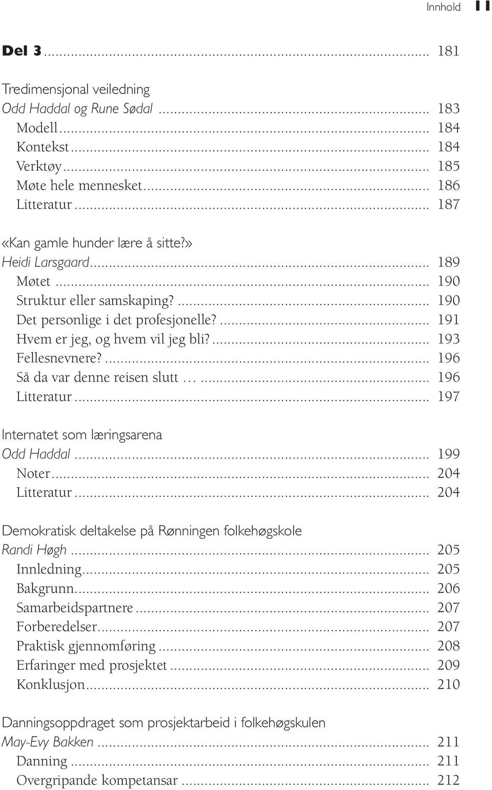 ... 193 Fellesnevnere?... 196 Så da var denne reisen slutt... 196 Litteratur... 197 Internatet som læringsarena Odd Haddal... 199 Noter... 204 Litteratur.