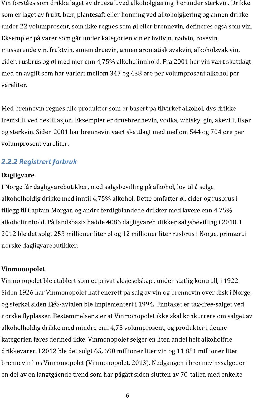 Eksempler på varer som går under kategorien vin er hvitvin, rødvin, rosévin, musserende vin, fruktvin, annen druevin, annen aromatisk svakvin, alkoholsvak vin, cider, rusbrus og øl med mer enn 4,75%