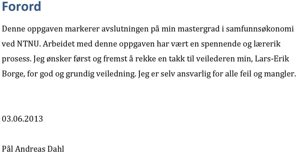 Jeg ønsker først og fremst å rekke en takk til veilederen min, Lars- Erik Borge, for