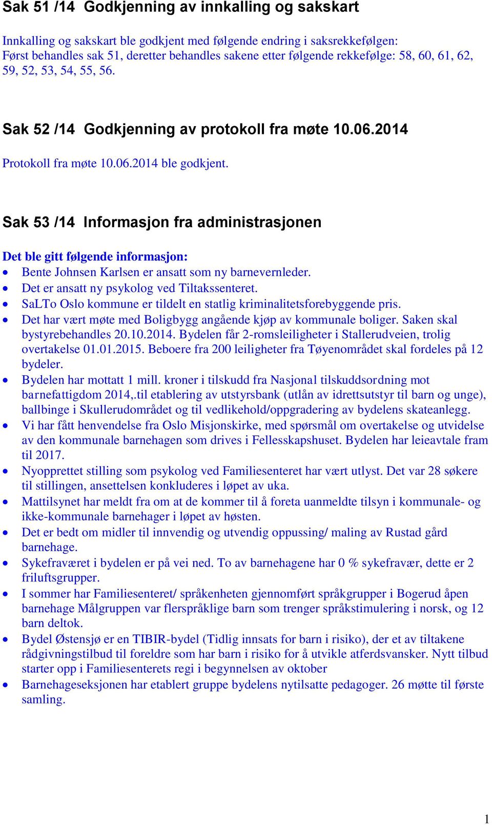 Sak 53 /14 Informasjon fra administrasjonen Det ble gitt følgende informasjon: Bente Johnsen Karlsen er ansatt som ny barnevernleder. Det er ansatt ny psykolog ved Tiltakssenteret.