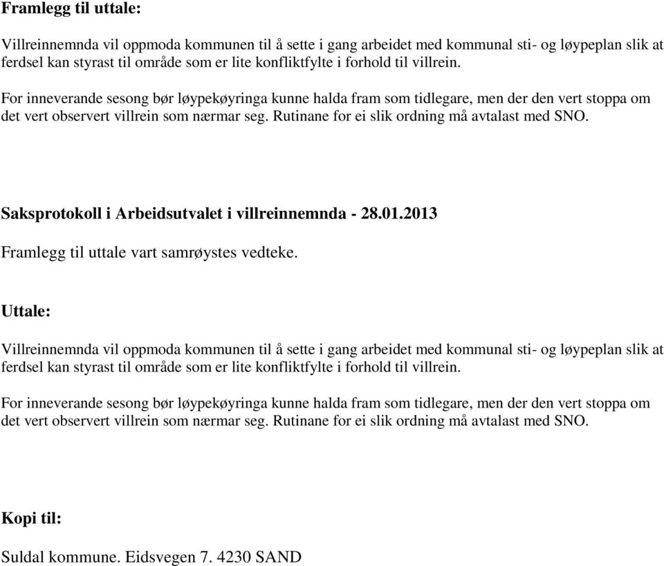 Rutinane for ei slik ordning må avtalast med SNO. Saksprotokoll i Arbeidsutvalet i villreinnemnda - 28.01.2013 Framlegg til uttale vart samrøystes vedteke.