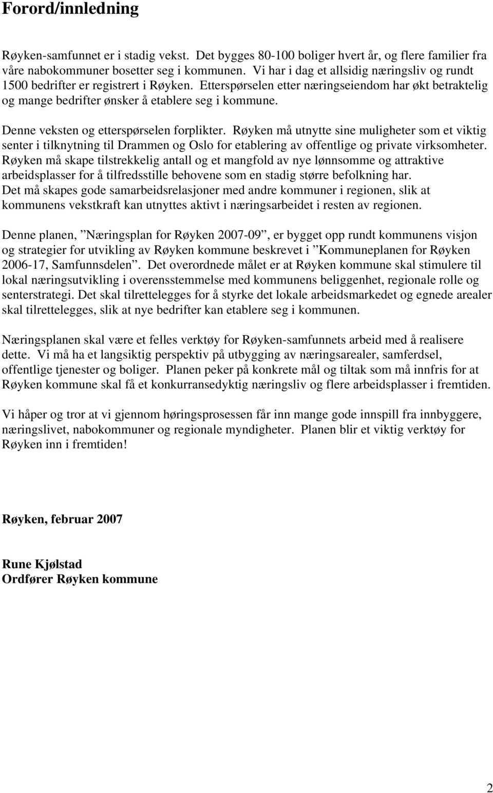 Denne veksten og etterspørselen forplikter. Røyken må utnytte sine muligheter som et viktig senter i tilknytning til Drammen og Oslo for etablering av offentlige og private virksomheter.