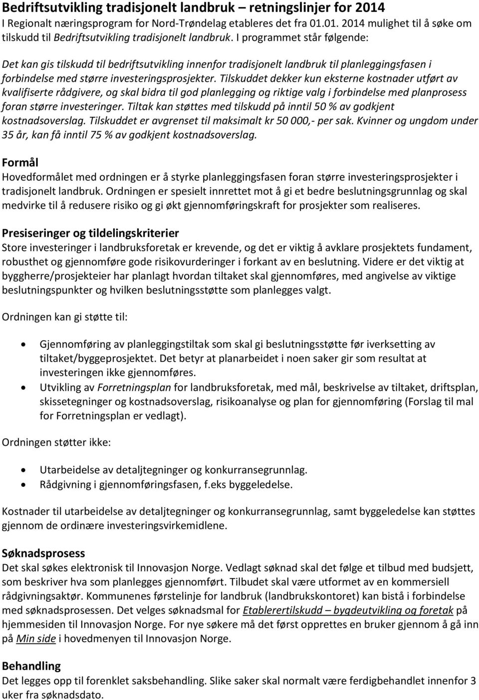 Tilskuddet dekker kun eksterne kostnader utført av kvalifiserte rådgivere, og skal bidra til god planlegging og riktige valg i forbindelse med planprosess foran større investeringer.