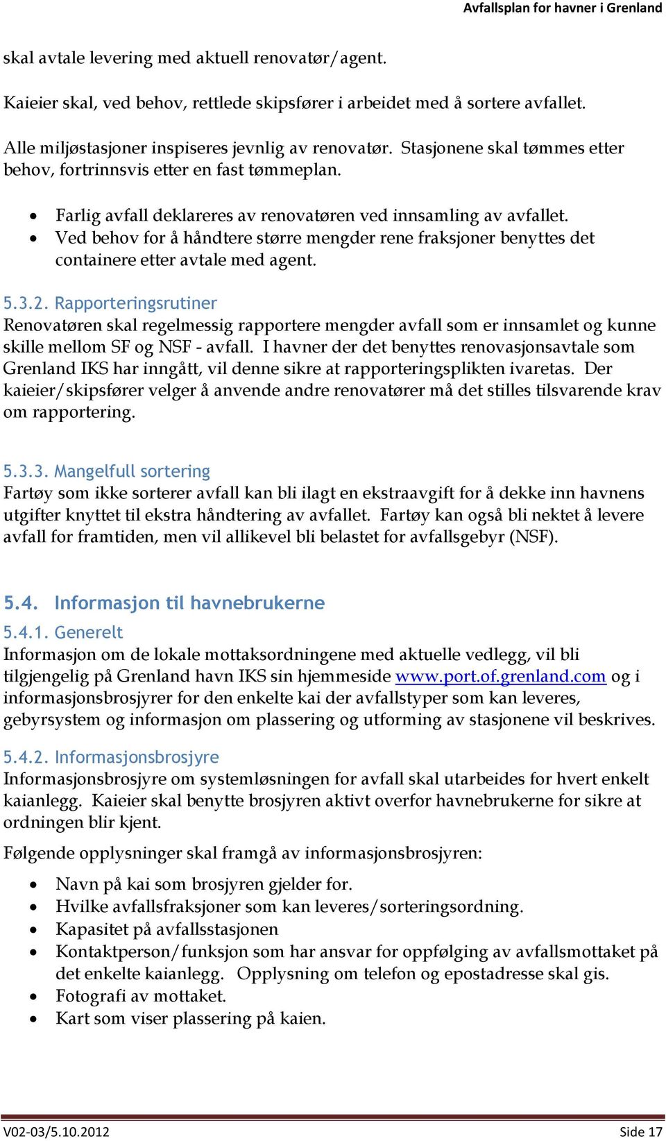 Ved behov for å håndtere større mengder rene fraksjoner benyttes det containere etter avtale med agent. 5.3.2.