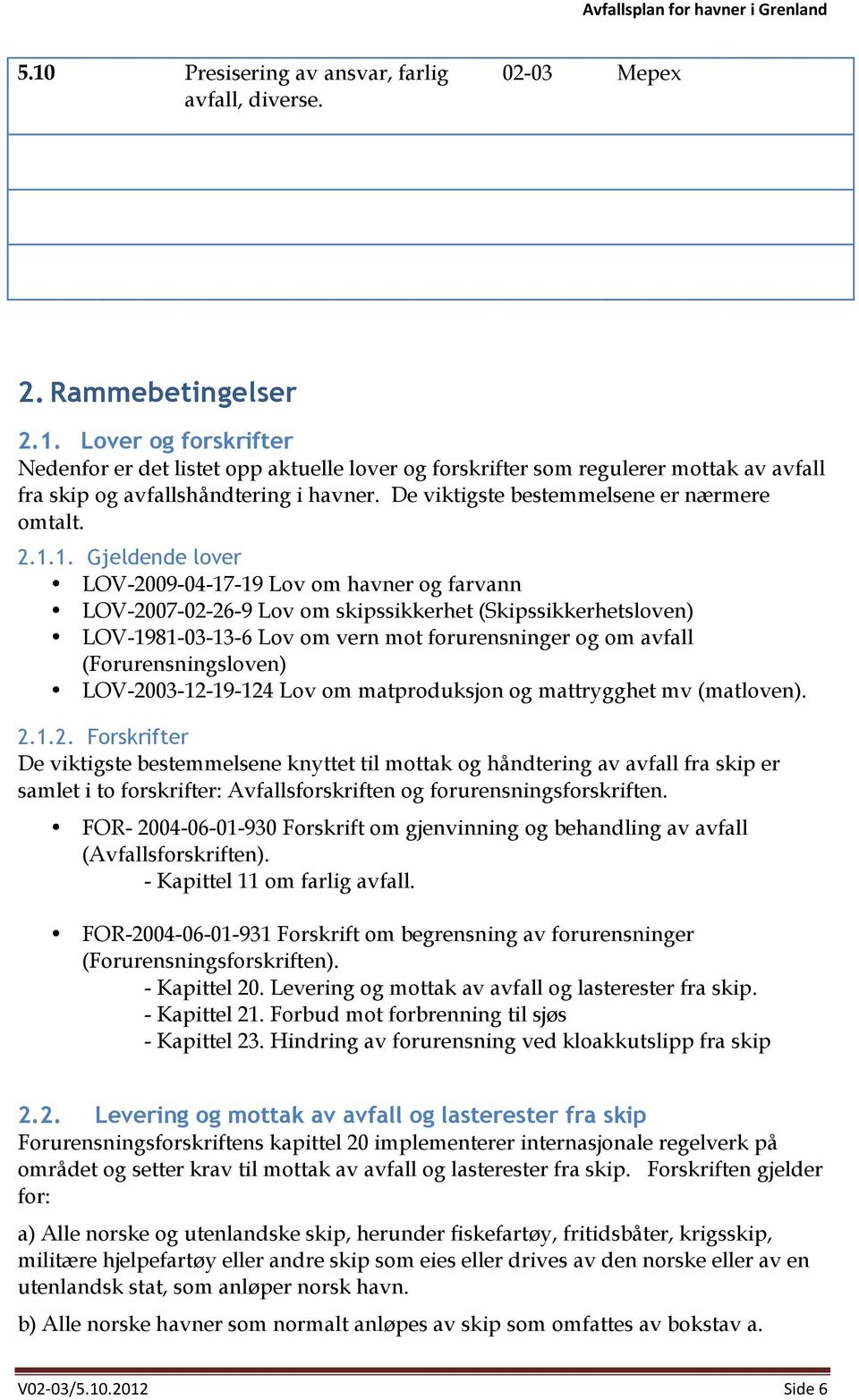 1. Gjeldende lover LOV-29-4-17-19 Lov om havner og farvann LOV-27-2-26-9 Lov om skipssikkerhet (Skipssikkerhetsloven) LOV-1981-3-13-6 Lov om vern mot forurensninger og om avfall (Forurensningsloven)