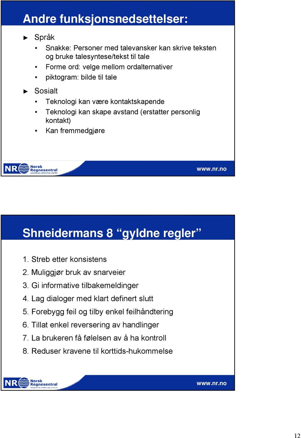 Shneidermans 8 gyldne regler 1. Streb etter konsistens 2. Muliggjør bruk av snarveier 3. Gi informative tilbakemeldinger 4.