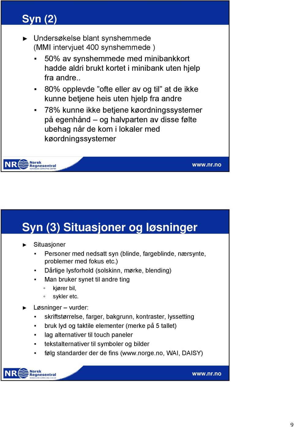 med køordningssystemer Syn (3) Situasjoner og løsninger Situasjoner Personer med nedsatt syn (blinde, fargeblinde, nærsynte, problemer med fokus etc.